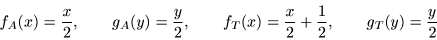 \begin{displaymath}f_A(x)=\frac{x}{2},\qquad g_A(y)=\frac{y}{2},\qquad
f_T(x)=\frac{x}{2}+\frac{1}{2},\qquad g_T(y)=\frac{y}{2}\end{displaymath}