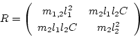 \begin{displaymath}
{R} = \left(\begin{array}{cc}
m_{1,2} l_1^2& m_2 l_1l_2 C\\
m_2 l_1l_2 C& m_2 l_2^2
\end{array} \right)
\end{displaymath}