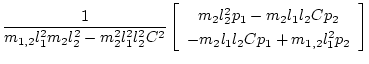 $\displaystyle \frac1{ m_{1,2} l_1^2 m_2 l_2^2- m_2^2 l_1^2 l_2^2 C^2}\left[\beg...
..._2 l_1l_2 C{p}_2\\
- m_2 l_1l_2 C{p}_1 + m_{1,2} l_1^2{p}_2
\end{array}\right]$