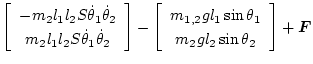 $\displaystyle \left[\begin{array}{c}
-m_2 l_1l_2 S\dot\theta_1\dot\theta_2\\
m...
...m_{1,2} g l_1\sin\theta_1 \\
m_2 g l_2\sin\theta_2
\end{array}\right]
+ \bm{F}$