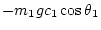 $\displaystyle -m_1 g c_1\cos\theta_1$