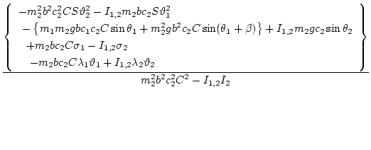 $\displaystyle \frac{\displaystyle{\left\{
\begin{array}{l}
\displaystyle{ -m_2^...
...ta_2 }
\end{array}\right\}}}{\displaystyle{ m_2^2 b^2 c_2^2 C^2- I_{1,2}I_{2}}}$