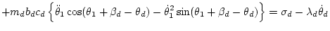 $\displaystyle + m_d b_dc_d\left\{
\ddot\theta_1\cos(\theta_1+\beta_d-\theta_d)
...
..._1^2\sin(\theta_1+\beta_d-\theta_d)
\right\} =
\sigma_d
- \lambda_d\dot\theta_d$