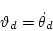 \begin{displaymath}
\vartheta_d = \dot\theta _d
\end{displaymath}