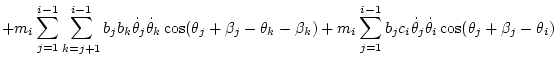 $\displaystyle + m_i \sum_{j=1}^{i-1} \sum_{k=j+1}^{i-1} b_jb_k\dot\theta _j\dot...
...sum_{j=1}^{i-1} b_jc_i\dot\theta _j\dot\theta _i\cos(\theta_j+\beta_j-\theta_i)$