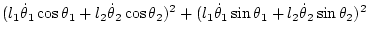 $\displaystyle (l_1\dot\theta_1\cos\theta_1+l_2\dot\theta_2\cos\theta_2)^2
+ (l_1\dot\theta_1\sin\theta_1+l_2\dot\theta_2\sin\theta_2)^2$