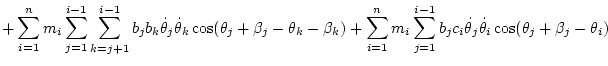 $\displaystyle + \sum_{i=1}^n m_i \sum_{j=1}^{i-1} \sum_{k=j+1}^{i-1} b_jb_k\dot...
...sum_{j=1}^{i-1} b_jc_i\dot\theta _j\dot\theta _i\cos(\theta_j+\beta_j-\theta_i)$