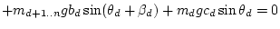 $\displaystyle + m_{d+1..n} g b_d\sin(\theta_d+\beta_d)
+ m_d g c_d\sin\theta_d = 0$