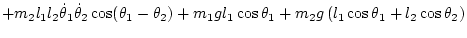 $\displaystyle + m_2 l_1l_2\dot\theta_1\dot\theta_2\cos(\theta_1-\theta_2)
+ m_1 g l_1\cos\theta_1
+ m_2 g \left( l_1\cos\theta_1 + l_2\cos\theta_2 \right)$